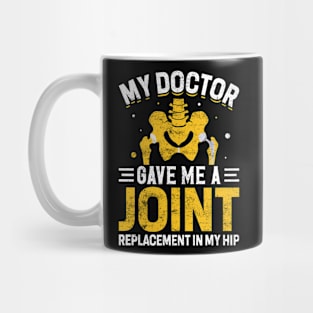 My Doctor Gave Me A Joint Funny Hip Joint Replacement Mug